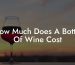 How Much Does A Bottle Of Wine Cost