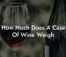 How Much Does A Case Of Wine Weigh