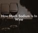 How Much Sodium Is In Wine