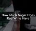 How Much Sugar Does Red Wine Have