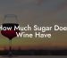 How Much Sugar Does Wine Have