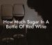 How Much Sugar In A Bottle Of Red Wine