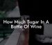 How Much Sugar In A Bottle Of Wine