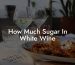 How Much Sugar In White Wine
