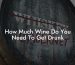 How Much Wine Do You Need To Get Drunk