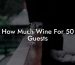 How Much Wine For 50 Guests