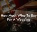 How Much Wine To Buy For A Wedding