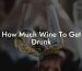 How Much Wine To Get Drunk