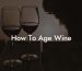 How To Age Wine