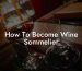 How To Become Wine Sommelier