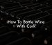 How To Bottle Wine With Cork
