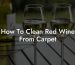 How To Clean Red Wine From Carpet