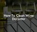 How To Clean Wine Decanter