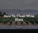 How To Clean Wine Glass