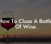 How To Close A Bottle Of Wine