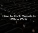 How To Cook Mussels In White Wine