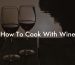 How To Cook With Wine