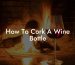 How To Cork A Wine Bottle
