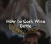 How To Cork Wine Bottle