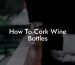 How To Cork Wine Bottles