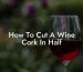 How To Cut A Wine Cork In Half