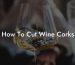 How To Cut Wine Corks