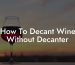 How To Decant Wine Without Decanter