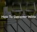 How To Decanter Wine