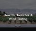 How To Dress For A Wine Tasting