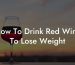 How To Drink Red Wine To Lose Weight