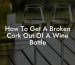 How To Get A Broken Cork Out Of A Wine Bottle