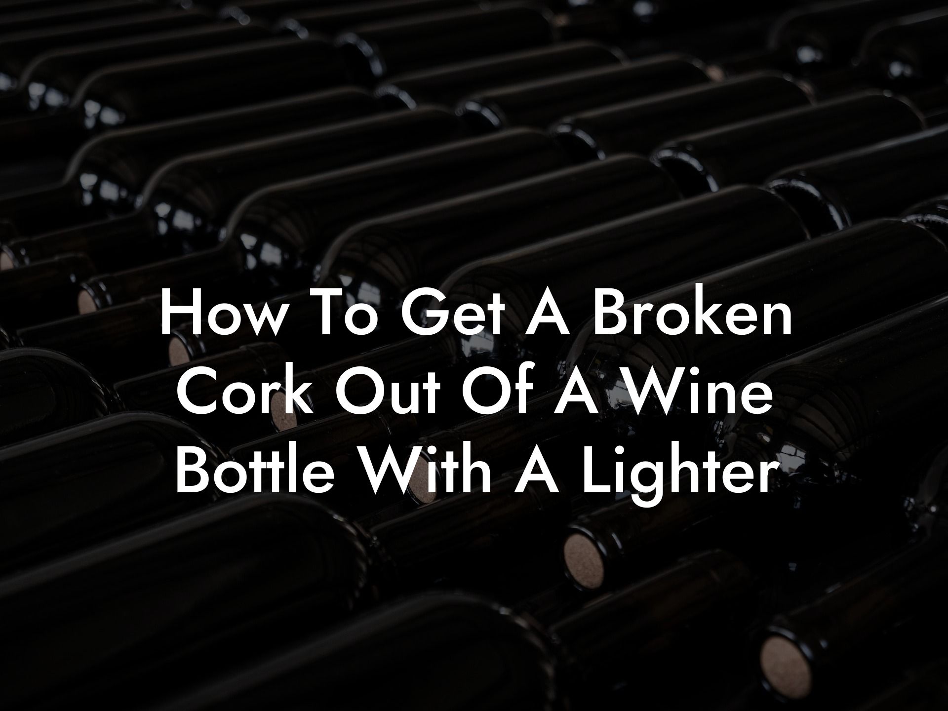 How To Get A Broken Cork Out Of A Wine Bottle With A Lighter