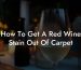 How To Get A Red Wine Stain Out Of Carpet