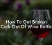 How To Get Broken Cork Out Of Wine Bottle