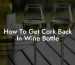 How To Get Cork Back In Wine Bottle