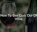 How To Get Cork Out Of Wine
