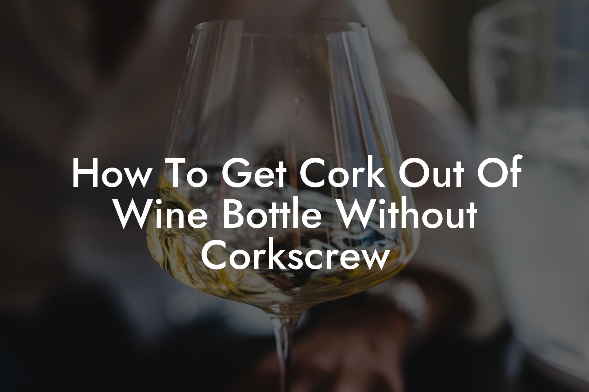 How To Get Cork Out Of Wine Bottle Without Corkscrew