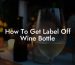 How To Get Label Off Wine Bottle