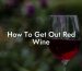 How To Get Out Red Wine