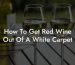 How To Get Red Wine Out Of A White Carpet