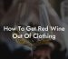 How To Get Red Wine Out Of Clothing