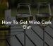 How To Get Wine Cork Out