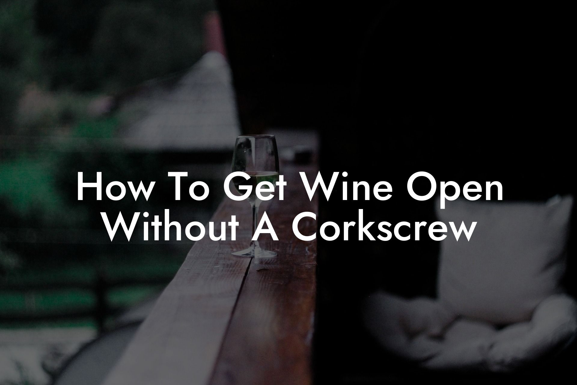 How To Get Wine Open Without A Corkscrew