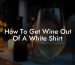 How To Get Wine Out Of A White Shirt