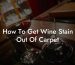 How To Get Wine Stain Out Of Carpet