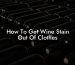 How To Get Wine Stain Out Of Clothes