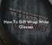 How To Gift Wrap Wine Glasses