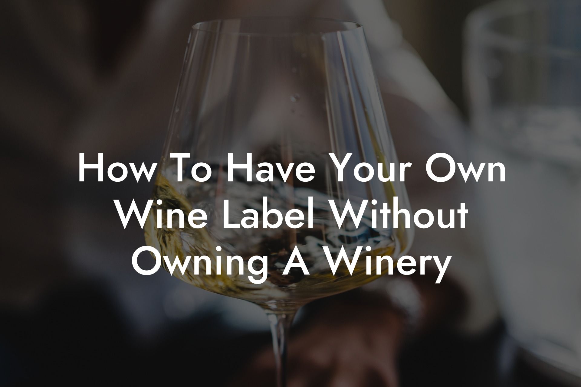 How To Have Your Own Wine Label Without Owning A Winery