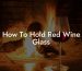 How To Hold Red Wine Glass