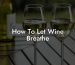 How To Let Wine Breathe